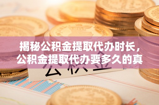 兴庆揭秘公积金提取代办时长，公积金提取代办要多久的真相与攻略