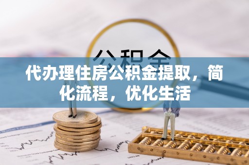 兴庆代办理住房公积金提取，简化流程，优化生活