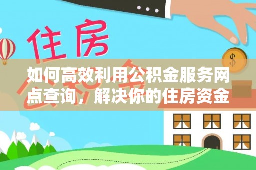 兴庆如何高效利用公积金服务网点查询，解决你的住房资金难题