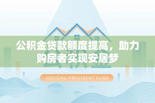 兴庆公积金贷款额度提高，助力购房者实现安居梦