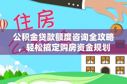 兴庆公积金贷款额度咨询全攻略，轻松搞定购房资金规划
