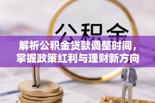 兴庆解析公积金贷款调整时间，掌握政策红利与理财新方向