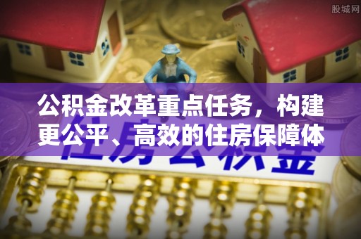 兴庆公积金改革重点任务，构建更公平、高效的住房保障体系