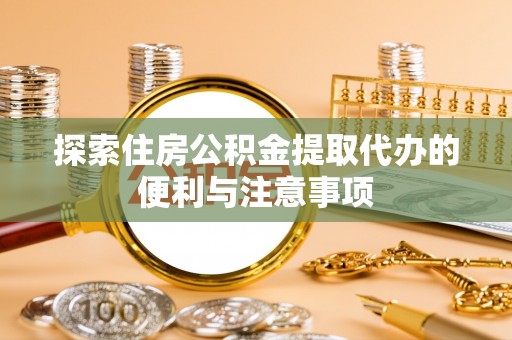 兴庆探索住房公积金提取代办的便利与注意事项