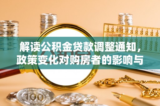 兴庆解读公积金贷款调整通知，政策变化对购房者的影响与机遇