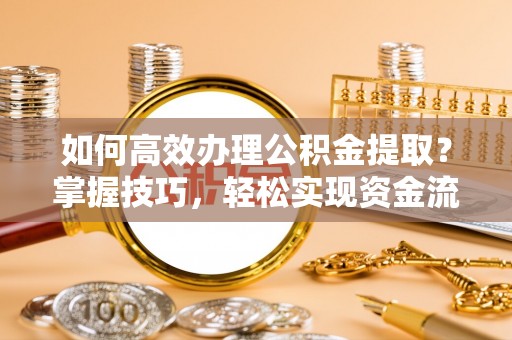 兴庆如何高效办理公积金提取？掌握技巧，轻松实现资金流动