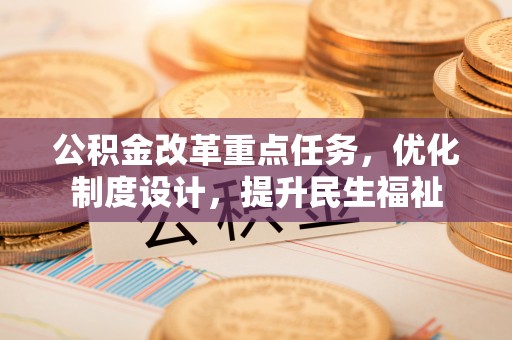 兴庆公积金改革重点任务，优化制度设计，提升民生福祉