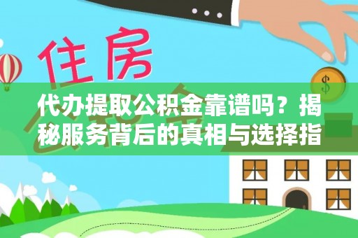 兴庆代办提取公积金靠谱吗？揭秘服务背后的真相与选择指南