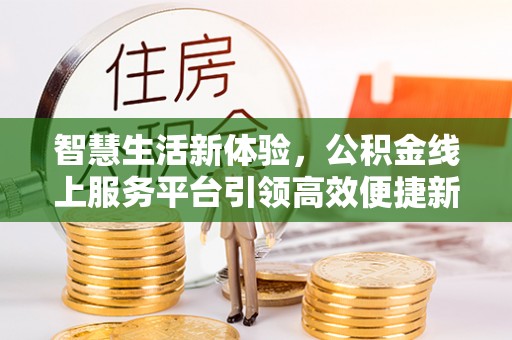 兴庆智慧生活新体验，公积金线上服务平台引领高效便捷新潮流