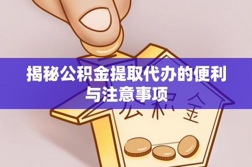 兴庆揭秘公积金提取代办的便利与注意事项