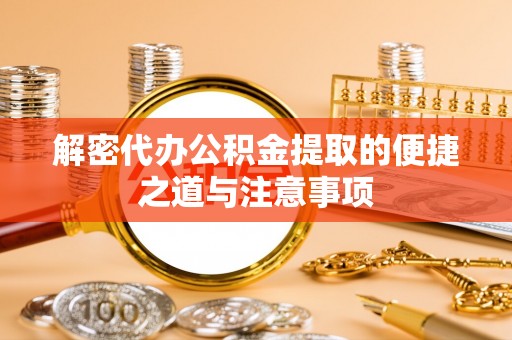 兴庆解密代办公积金提取的便捷之道与注意事项