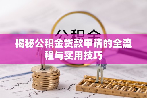 兴庆揭秘公积金贷款申请的全流程与实用技巧