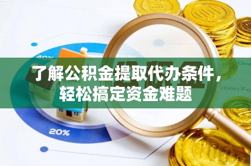 兴庆了解公积金提取代办条件，轻松搞定资金难题