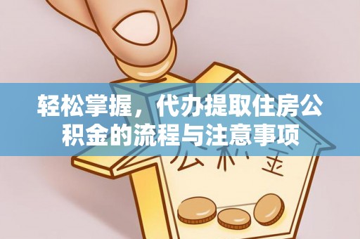 兴庆轻松掌握，代办提取住房公积金的流程与注意事项
