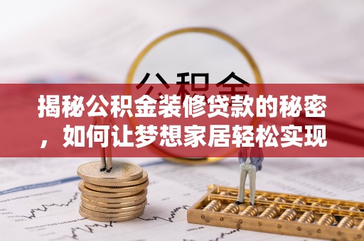 兴庆揭秘公积金装修贷款的秘密，如何让梦想家居轻松实现？