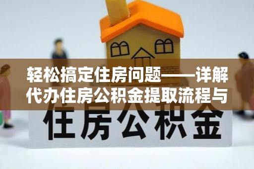 兴庆轻松搞定住房问题——详解代办住房公积金提取流程与技巧
