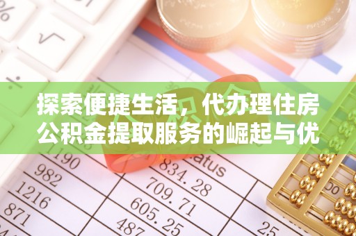 兴庆探索便捷生活，代办理住房公积金提取服务的崛起与优势