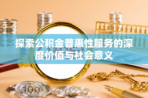 兴庆探索公积金普惠性服务的深度价值与社会意义