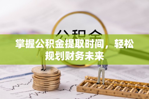 兴庆掌握公积金提取时间，轻松规划财务未来