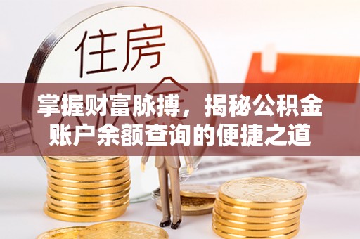 兴庆掌握财富脉搏，揭秘公积金账户余额查询的便捷之道