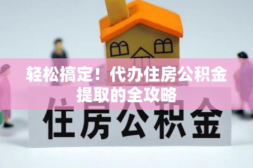 兴庆轻松搞定！代办住房公积金提取的全攻略