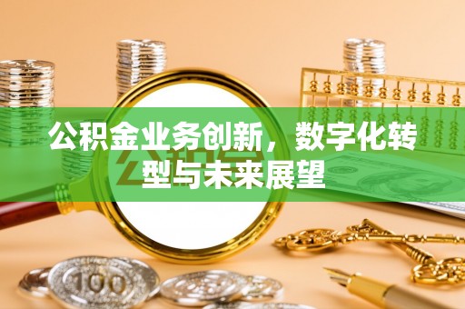 兴庆公积金业务创新，数字化转型与未来展望