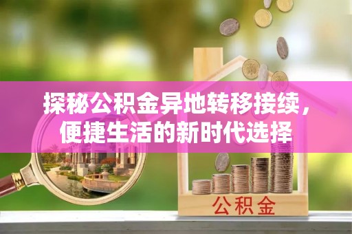 兴庆探秘公积金异地转移接续，便捷生活的新时代选择