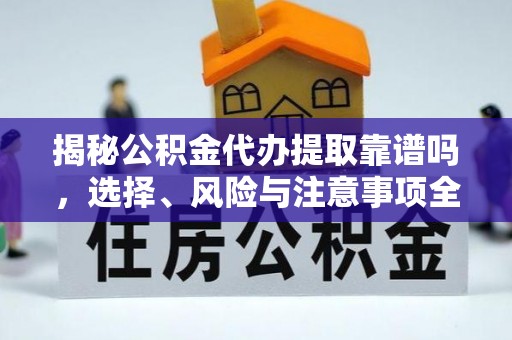 兴庆揭秘公积金代办提取靠谱吗，选择、风险与注意事项全解析