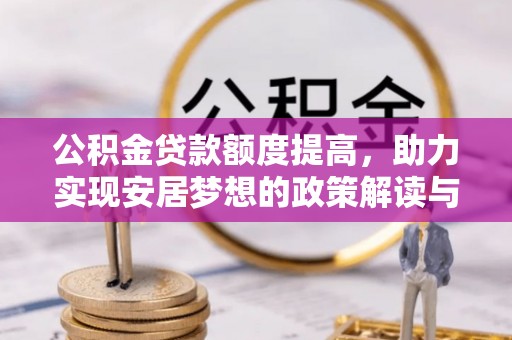 兴庆公积金贷款额度提高，助力实现安居梦想的政策解读与未来展望
