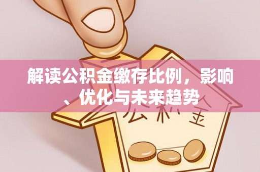 兴庆解读公积金缴存比例，影响、优化与未来趋势