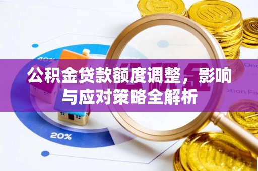 兴庆公积金贷款额度调整，影响与应对策略全解析