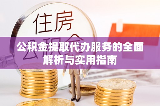兴庆公积金提取代办服务的全面解析与实用指南