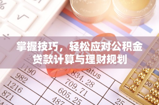 兴庆掌握技巧，轻松应对公积金贷款计算与理财规划