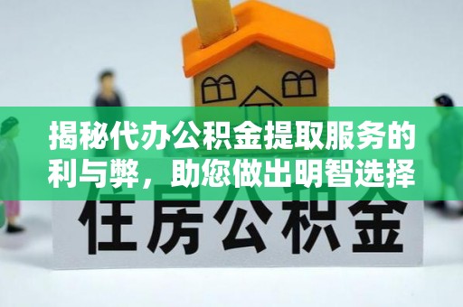 兴庆揭秘代办公积金提取服务的利与弊，助您做出明智选择