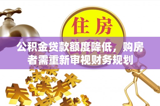 兴庆公积金贷款额度降低，购房者需重新审视财务规划