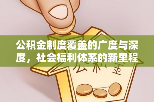 兴庆公积金制度覆盖的广度与深度，社会福利体系的新里程碑