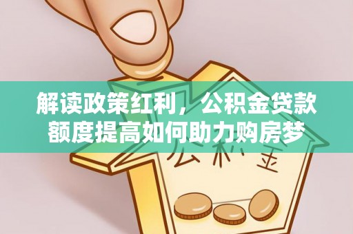兴庆解读政策红利，公积金贷款额度提高如何助力购房梦