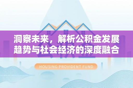 兴庆洞察未来，解析公积金发展趋势与社会经济的深度融合