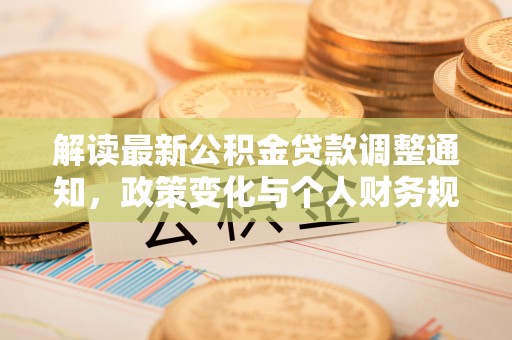 兴庆解读最新公积金贷款调整通知，政策变化与个人财务规划的影响