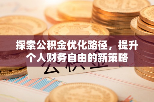 兴庆探索公积金优化路径，提升个人财务自由的新策略