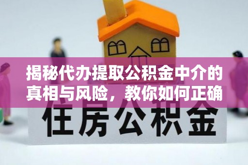 兴庆揭秘代办提取公积金中介的真相与风险，教你如何正确操作