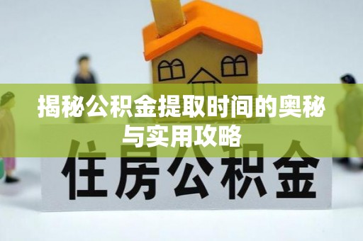 兴庆揭秘公积金提取时间的奥秘与实用攻略
