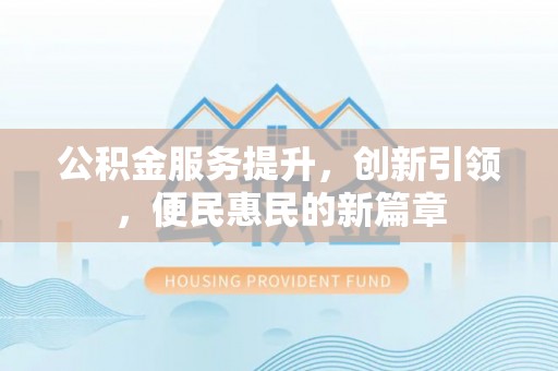 兴庆公积金服务提升，创新引领，便民惠民的新篇章