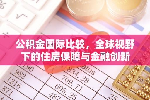兴庆公积金国际比较，全球视野下的住房保障与金融创新