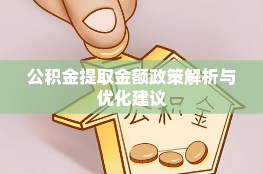 兴庆公积金提取金额政策解析与优化建议