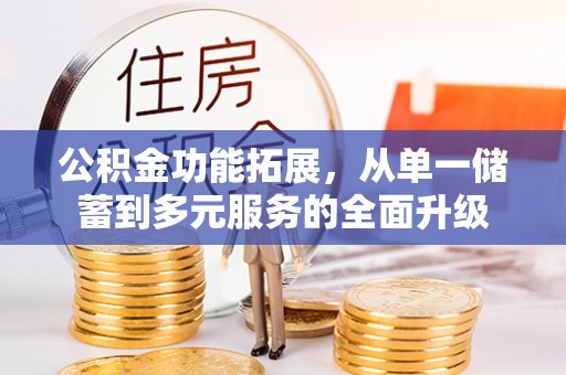 兴庆公积金功能拓展，从单一储蓄到多元服务的全面升级