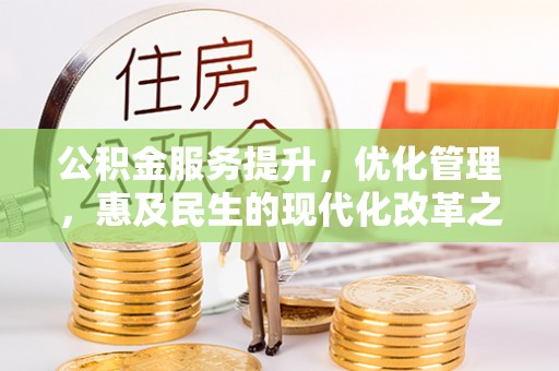 兴庆公积金服务提升，优化管理，惠及民生的现代化改革之路