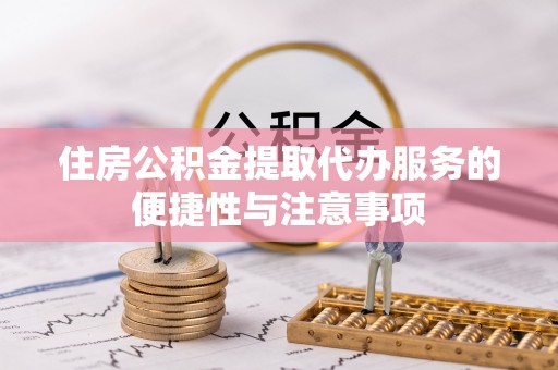 兴庆住房公积金提取代办服务的便捷性与注意事项