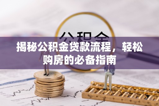 兴庆揭秘公积金贷款流程，轻松购房的必备指南