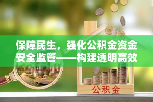 兴庆保障民生，强化公积金资金安全监管——构建透明高效的管理体系